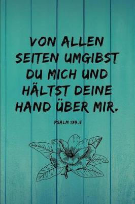 Von allen Seiten umgibst du mich und haltst deine Hand uber mir. Psalm 139, 5: Psalm 139, 5 Christliches Notizbuch 110 Seiten liniert zum Gebet Predigt Andacht