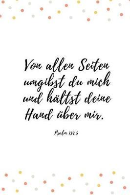 Von allen Seiten umgibst du mich und haltst deine Hand uber mir. Psalm 139, 5: Psalm 139, 5 Christliches Notizbuch 110 Seiten liniert zum Gebet Predigt Andacht