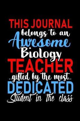 This Journal belongs to an Awesome Biology Teacher: Biology Teacher Appreciation Gift: Funny Blank Lined Notebook, Journal, Diary. Perfect Graduation Year End Inspirational Gifts for Science teachers & Best Alternative to Thank You Card