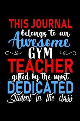 This Journal belongs to an Awesome Gym Teacher: Teacher Appreciation Gift: Funny Blank Lined Notebook, Journal, Diary. Perfect Graduation Year End Inspirational Gifts for Gymnasium trainers and teachers & Best Alternative to Thank You Card