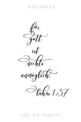 Fur Gott ist nichts unmoeglich Lukas 1,37 Notizbuch fur die Predigt: liniert I Mit schoen gestalteter Vorlage fur Thema, Sprecher, Bibelverse... I weiss schwarz