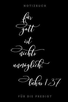 Fur Gott ist nichts unmoeglich Lukas 1,37 Notizbuch fur die Predigt: liniert I Mit schoen gestalteter Vorlage fur Thema, Sprecher, Bibelverse... I weiss schwarz