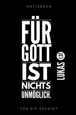 Fur Gott ist nichts unmoeglich Lukas 1,37 Notizbuch fur die Predigt: liniert I Mit schoen gestalteter Vorlage fur Thema, Sprecher, Bibelverse... I weiss schwarz