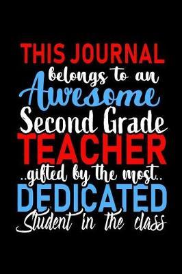 This Journal belongs to an Awesome Second Grade Teacher: 2nd Grade Teacher Appreciation Gift: Funny Blank Lined Notebook, Journal, Diary. Perfect Graduation Year End Inspirational Gifts for teachers & Best Alternative to Thank You Card
