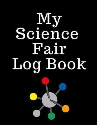 My Science Fair Log Book: Back To School Chemistry Laboratory STEM Notebook for Science Students Project Proposals, Research, Application Observation and Organizational Tools.