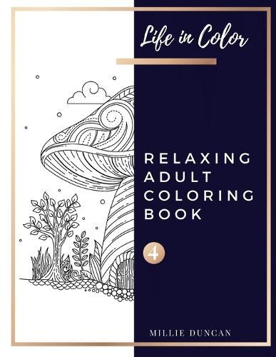 RELAXING ADULT COLORING BOOK (Book 4): Anxiety and Depression Relaxing Coloring Book for Adults - 40+ Premium Coloring Patterns (Life in Color Series)