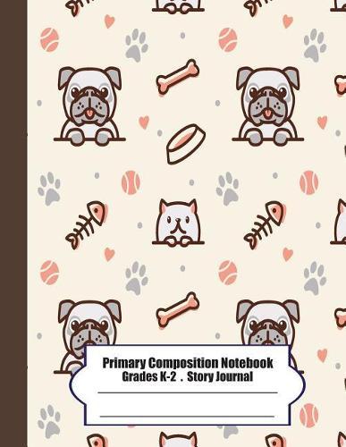 Primary Composition Notebook: Primary Composition Notebook Story Paper - 8.5x11 - Grades K-2: Hungry cute pug School Specialty Handwriting Paper Dotted Middle Line (Kindergarten Composition Notebooks)