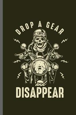 Drop a gear and Disappear: Motorcycles Dirt Bike Bikers Riders Racers Motocross Racing Extreme Sports Gift (6x9) Lined notebook Journal to write in