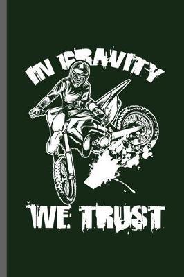 In gravity we trust: Motorcycles Dirt Bike Bikers Riders Racers Motocross Racing Extreme Sports Gift (6x9) Lined notebook Journal to write in