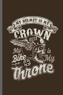 My helmet is my Crown and My bike is my throne: Motorcycles Dirt Bike Bikers Riders Racers Motocross Racing Extreme Sports Gift (6x9) Lined notebook Journal to write in