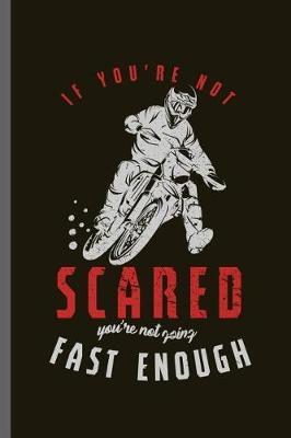 If you're not Scared you're not going fast Enough: Motorcycles Dirt Bike Bikers Riders Racers Motocross Racing Extreme Sports Gift (6x9) Dot Grid notebook Journal to write in