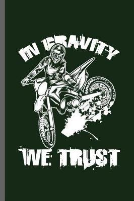 In gravity we trust: Motorcycles Dirt Bike Bikers Riders Racers Motocross Racing Extreme Sports Gift (6x9) Dot Grid notebook Journal to write in