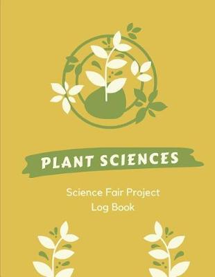 Plant Sciences Science Fair Log Book: Back To School Chemistry Laboratory STEM Notebook for Science Students Project Proposals, Research, Application Observation and Organizational Tools.