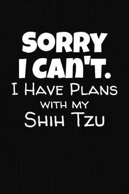 Sorry I Can't I Have Plans With My Shih Tzu: Pet Health Journal