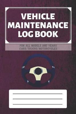 Vehicle Maintenance Log Book: Service - Repairs Maintenance & Checklist Mileage Fuel Record Book For Cars, Trucks, Motorcycles, Boats (6 x 9 in) Gift for Men, Father, Mechanics, Drivers