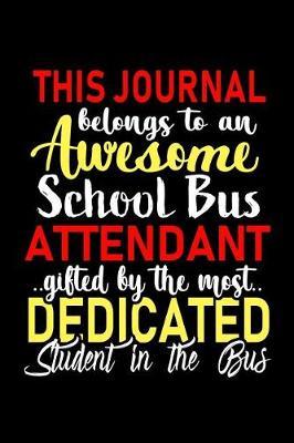 This Journal belongs to an Awesome School Bus Attendant: School Bus Attendant Coordinator Appreciation Gifts: Blank Lined Notebook, Journal, diary. Perfect Graduation Year End Inspirational Gift for driver ( Great Alternative to Thank You Cards )