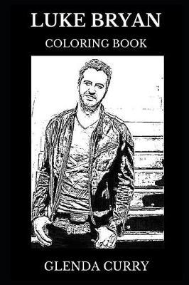 Luke Bryan Coloring Book: Award Winning Country Musician and Legendary Singer, Acclaimed Lyricist and Sex Symbol Inspired Adult Coloring Book
