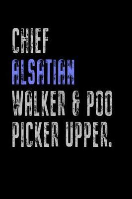 Chief Alsatian Walker & Poo Picker Upper: Funny Dog Owner Gift Notebook Poop Scoop 120 Pages Blank Lined Note Paper