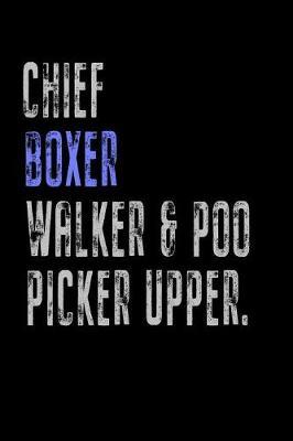Chief Walker Boxer & Poo Picker Upper: Funny Dog Owner Gift Notebook Poop Scoop 120 Pages Blank Lined Note Paper