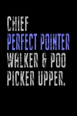 Chief Perfect Pointer Walker & Poo Picker Upper: Funny Dog Owner Gift Notebook Poop Scoop 120 Pages Blank Lined Note Paper