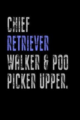 Chief Retriever Walker & Poo Picker Upper: Funny Dog Owner Gift Notebook Poop Scoop 120 Pages Blank Lined Note Paper