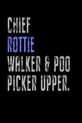 Chief Rottie Walker & Poo Picker Upper: Funny Dog Owner Gift Notebook Poop Scoop 120 Pages Blank Lined Note Paper