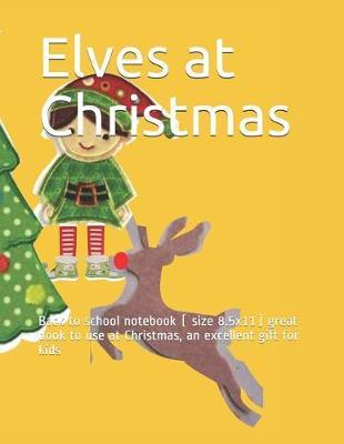 Elves At Christmas: Back to school notebook ( size 8.5x11) great book to use at Christmas, an excellent gift for kids