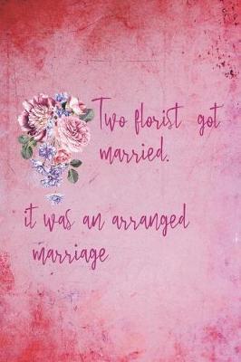Two Florist Got Married. It Was An Arranged Marriage.: Blank Lined Notebook ( Florist )