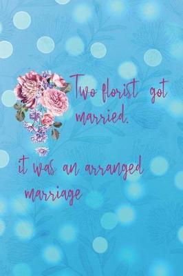 Two Florist Got Married. It Was An Arranged Marriage.: Blank Lined Notebook ( Florist )