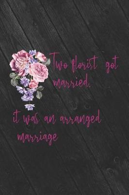Two Florist Got Married. It Was An Arranged Marriage.: Blank Lined Notebook ( Florist )