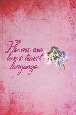 Flowers Are Love's Truest Language.: Blank Lined Notebook ( Florist )