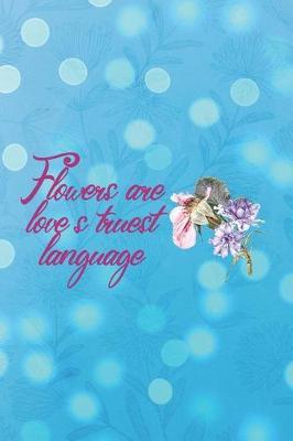 Flowers Are Love's Truest Language.: Blank Lined Notebook ( Florist )