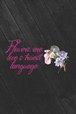Flowers Are Love's Truest Language.: Blank Lined Notebook ( Florist )