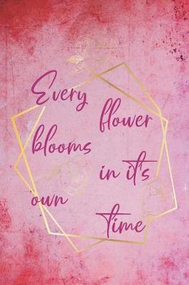 Every Flower Blooms In It's Own Time: Blank Lined Notebook ( Florist )
