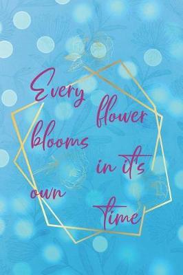 Every Flower Blooms In It's Own Time: Blank Lined Notebook ( Florist )