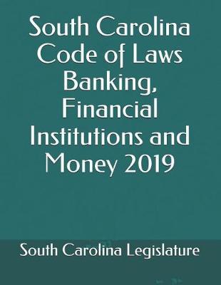 South Carolina Code of Laws Banking, Financial Institutions and Money 2019