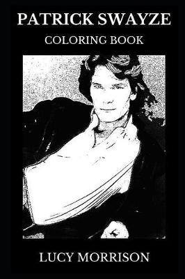 Patrick Swayze Coloring Book: 20th Century Teen Icon and Legendary Romance Actor, Multiple Grammy Award Winner and Hollywood Idol, RIP Inspired Adult Coloring Book