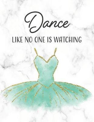 Dance Like No One Is Watching: Motivational Composition Notebook Wide Rule Lined with Page Numbers for Ballet Dance Teacher Student Appreciation Gift