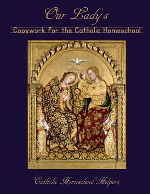 Our Lady's Copywork for the Catholic Homeschool: 25 Bible Verses, Prayers, and Church Writings on the Mother of God