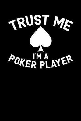 Trust Me I'm a Poker Player: Poker Journal, Gambling Notebook, Gift for Poker Player, Funny Gambler Casino Manager Pit Boss Dealer Croupier Birthday Present