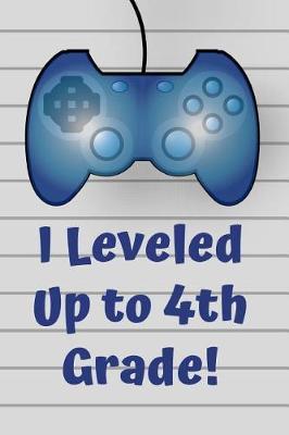I Leveled Up to 4th Grade: A Fun Video Game Lined Notebook for School Kids