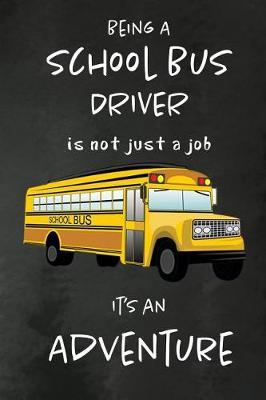Being a School Bus Driver is not just a Job, It's an Adventure: School Bus Driver Appreciation Gifts: Blank Lined Notebook, Journal, diary. Perfect Graduation Year End Inspirational Gift for driver ( Great Alternative to Thank You Cards )