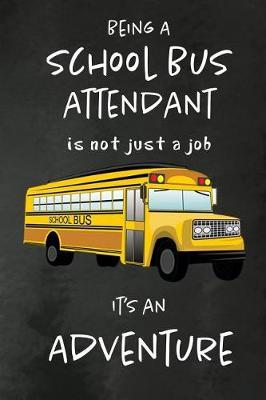 Being a School Bus Attendant is not just a Job, It's an Adventure: School Bus Attendant Appreciation Gifts: Blank Lined Notebook, Journal, diary. Perfect Graduation Year End Inspirational Gift for Coordinators ( Great Alternative to Thank You Cards )