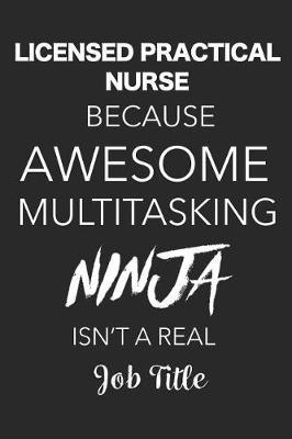 Licensed Practical Nurse Because Awesome Multitasking Ninja Isn't A Real Job Title: Blank Lined Journal Funny Appreciation Birthday Gift For Licensed Practical Nurses