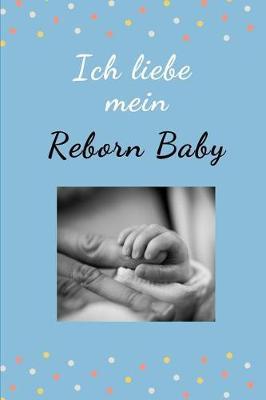 Ich liebe mein Reborn Baby: Tolles Notizbuch 110 Seiten - liniert - (6x9 /15.24 x 22.86 cm) - Geschenk an Reborn Mama Gift - Reborn Puppe -