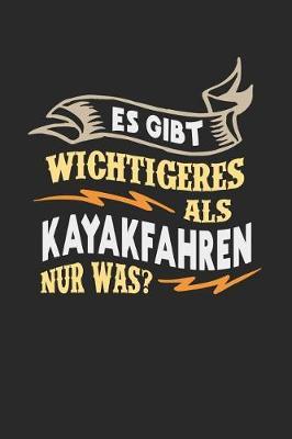 Es gibt wichtigeres als Kayakfahren nur was?: Notizbuch A5 liniert 120 Seiten, Notizheft / Tagebuch / Reise Journal, perfektes Geschenk fur Kayakfahrer