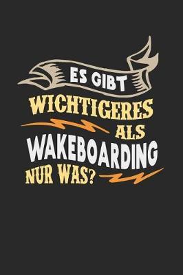 Es gibt wichtigeres als Wakeboarding nur was?: Notizbuch A5 blanko 120 Seiten, Notizheft / Tagebuch / Reise Journal, perfektes Geschenk fur Wakeboarder