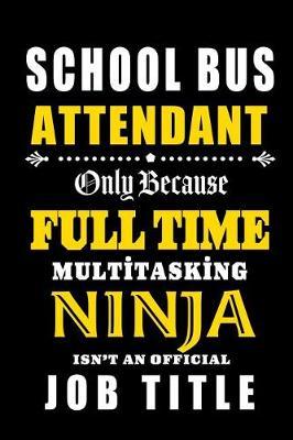 School Bus Attendant - Full Time Multi tasking Ninja: School Bus Attendant Appreciation Gifts: Blank Lined Notebook, Journal, diary. Perfect Graduation Year End Inspirational Gift for Coordinators ( Great Alternative to Thank You Cards )