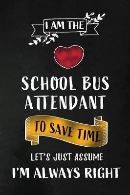 School Bus Attendant - Always Right: School Bus Attendant Appreciation Gifts: Blank Lined Notebook, Journal, diary. Perfect Graduation Year End Inspirational Gift for Coordinators ( Great Alternative to Thank You Cards )