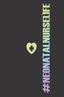 #NeonatalNurseLife: Nurse Journal For Patient Care, Nursing Notebook Organizer For Work, Rainbow Design, Daily Planner For Neonatal Nurses